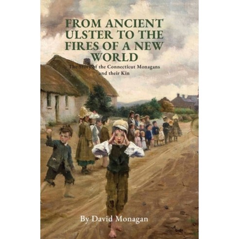 (영문도서) From Ancient Ulster to the Fires of a New World: The Story of the Connecticut Monagans and th... Hardcover, Red Barn Press, English, 9781739100100