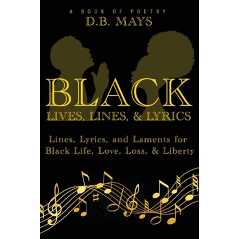 Black Lives Lines and Lyrics: Lines Lyrics and Laments for Black Life Love Loss and Liberty Paperback, Pinnacle Performance Learni..., English, 9781736581414