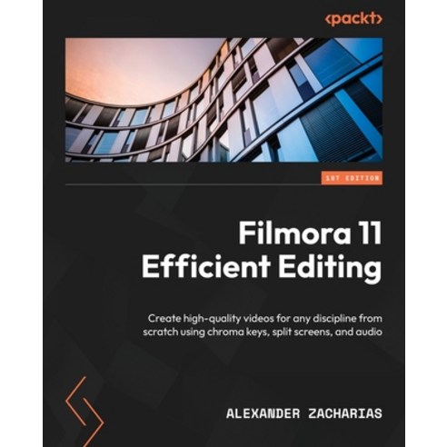 (영문도서) Filmora 11 Efficient Editing: Create high-quality videos for any discipline from scratch usin... Paperback, Packt Publishing, English, 9781801814201