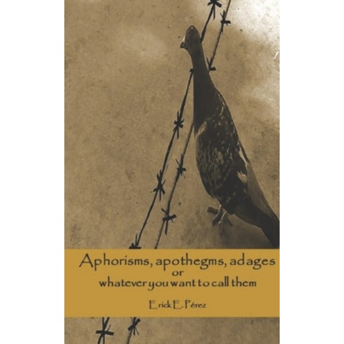 Aphorisms apothegms adagios or whatever you want to call them Paperback, Independently Published