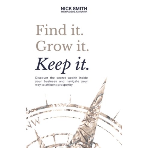(영문도서) Find it. Grow it. Keep it.: Discover the secret wealth inside your business and navigate your... Paperback, Nielsen ISBN Store, English, 9781838385309