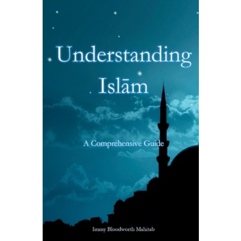 (영문도서) Understanding Islam: A Comprehensive Guide Paperback, Immy Bloodworth Mahitab, English, 9798991476805