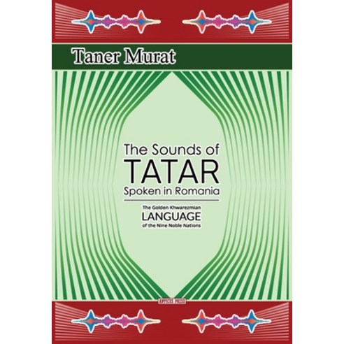 The Sounds of Tatar Spoken in Romania: The Golden Khwarezmian Language of the Nine Noble Nations Paperback, Anticus Press, English, 9786069450949