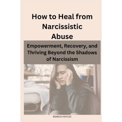 (영문도서) How to Heal from Narcissistic Abuse: Empowerment Recovery and Thriving Beyond the Shadows o... Paperback, Independently Published, English, 9798878142427