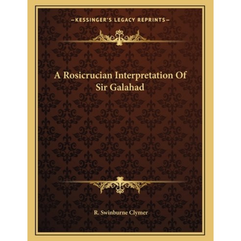 A Rosicrucian Interpretation of Sir Galahad Paperback, Kessinger Publishing, English, 9781163012321