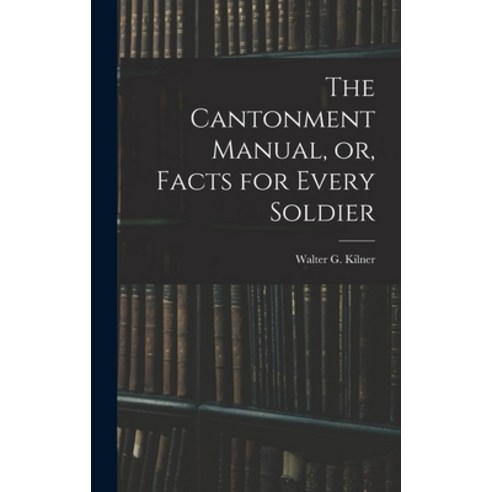 (영문도서) The Cantonment Manual or Facts for Every Soldier Hardcover, Legare Street Press, English, 9781018240541