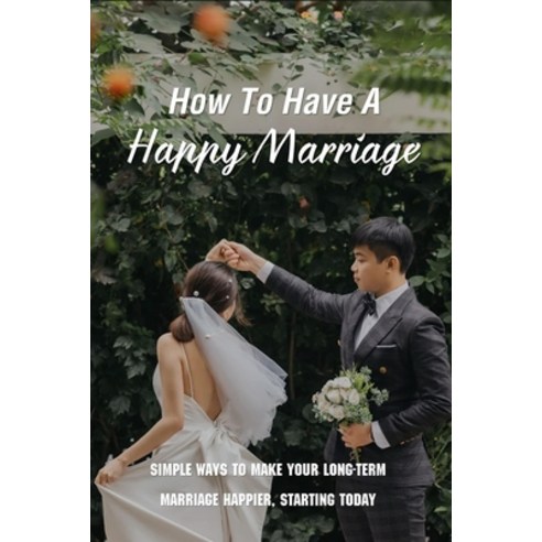 How To Have A Happy Marriage: Simple Ways To Make Your Long-Term Marriage Happier Starting Today: M... Paperback, Independently Published, English, 9798733863726