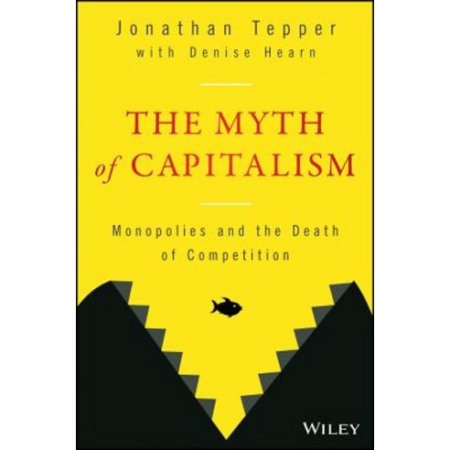The Myth of Capitalism:Monopolies and the Death of Competition, Wiley