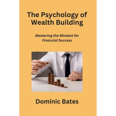(영문도서) The Psychology of Wealth Building: Mastering the Mindset for Financial Success Paperback, Dominic Bates, English, 9798890800091