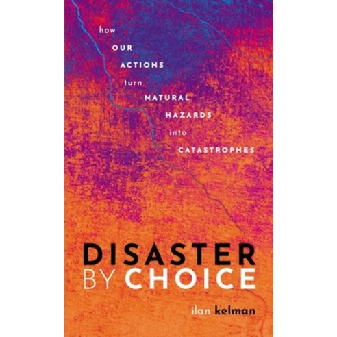 Disaster by Choice: How Our Actions Turn Natural Hazards Into Catastrophes Hardcover, Oxford University Press, USA