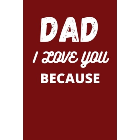 Dad I Love You Because: Write Down What You Love About Your Dad - Best Father''s Day Gift. Paperback, Independently Published