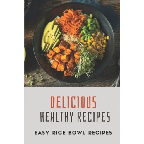 (영문도서) Delicious Healthy Recipes: Easy Rice Bowl Recipes: Bowls Recipes For Beginners Paperback, Independently Published, English, 9798472151269