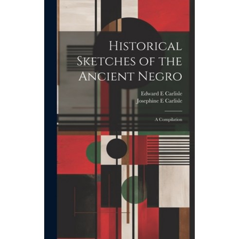 (영문도서) Historical Sketches of the Ancient Negro; a Compilation Hardcover, Legare Street Press, English, 9781019884881
