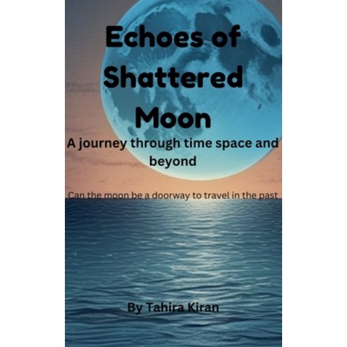 (영문도서) Echoes of Shattered Moon A journey through time space and beyond Can the moon b... Paperback, Tahira Kiran, English, 9798230784203