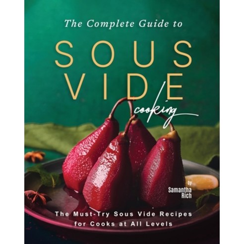 (영문도서) The Complete Guide to Sous Vide Cooking: The Must-Try Sous Vide Recipes for Cooks at All Levels Paperback, Independently Published, English, 9798853586741
