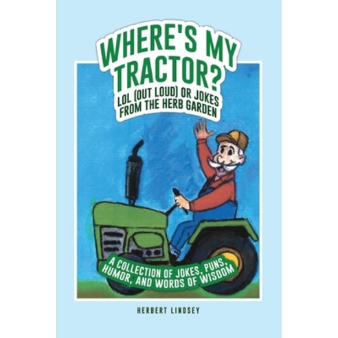 (영문도서) Where''s My Tractor? LOL (Out Loud) or Jokes from the Herb Garden: A Collection of Jokes Puns... Paperback, Rosedog Books, English, 9798887292915