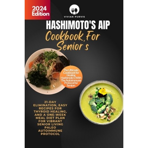 (영문도서) Hashimoto''s Aip Cookbook For Senior''s: 21-Day Elimination Easy Recipes for Thyroid Healing ... Paperback, Independently Published, English, 9798884230149