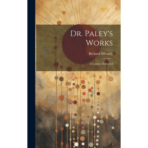 (영문도서) Dr. Paley''s Works: A Lecture Delivered Hardcover, Legare Street Press, English, 9781020531033