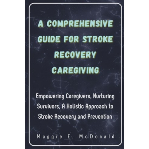 (영문도서) A Comprehensive Guide For Stroke Recovery Caregiving: Empowering Caregivers Nurturing Surviv... Paperback, Independently Published, English, 9798873699834