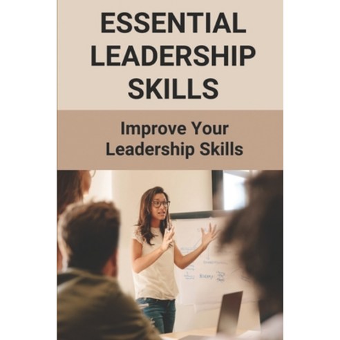 (영문도서) Essential Leadership Skills: Improve Your Leadership Skills: How To Improve Leadership Skills Paperback, Independently Published, English, 9798507886630