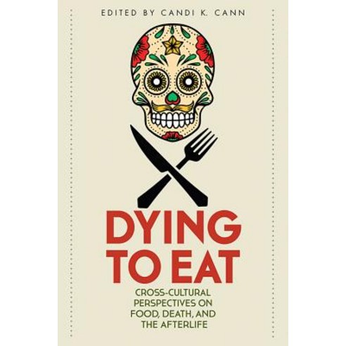 Dying to Eat: Cross-Cultural Perspectives on Food Death and the Afterlife Paperback, University Press of Kentucky