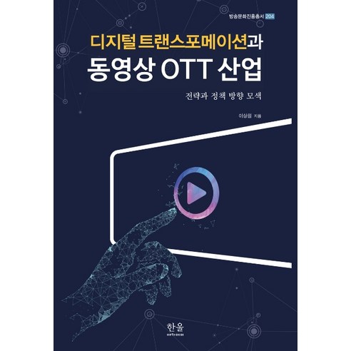 디지털 트랜스포메이션과 동영상 OTT 산업:전략과 정책 방향 모색, 한울아카데미, 이상원