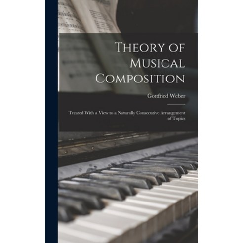 (영문도서) Theory of Musical Composition: Treated With a View to a Naturally Consecutive Arrangement of ... Hardcover, Legare Street Press, English, 9781016062541