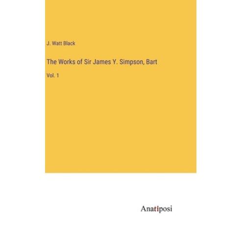 (영문도서) The Works of Sir James Y. Simpson Bart: Vol. 1 Hardcover, Anatiposi Verlag, English, 9783382124113