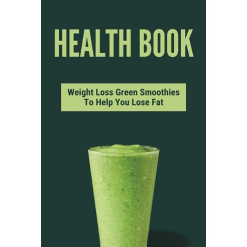 Health Book: Weight Loss Green Smoothies To Help You Lose Fat: Green Smoothie Diet Paperback, Independently Published, English, 9798748188968