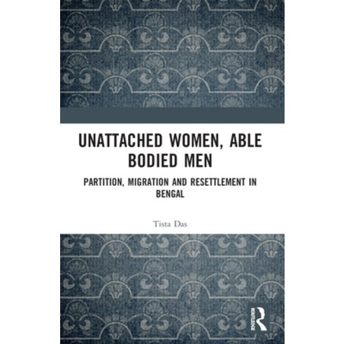 (영문도서) Unattached Women Able-Bodied Men: Partition Migration and Resettlement in Bengal Paperback, Routledge Chapman & Hall, English, 9781032342160