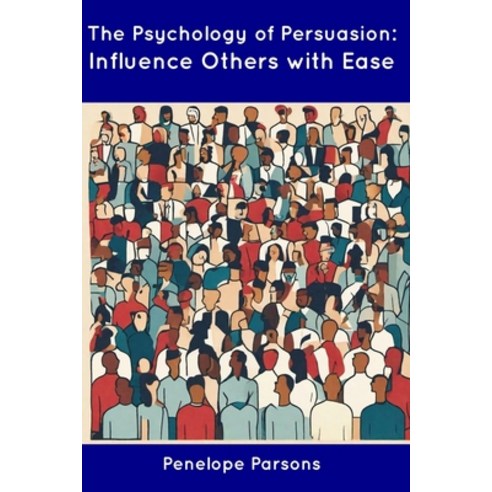 (영문도서) The Psychology of Persuasion: Influence Others with Ease Paperback, Independently Published, English, 9798854920193
