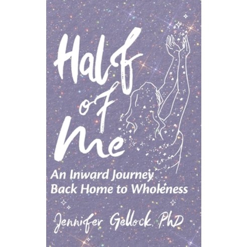 (영문도서) Half of Me: An Inward Journey Back Home to Wholeness Hardcover, Jennifer Gellock, English, 9798218220693