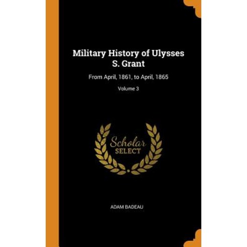 (영문도서) Military History of Ulysses S. Grant: From April 1861 to April 1865; Volume 3 Hardcover, Franklin Classics Trade Press, English, 9780344330056