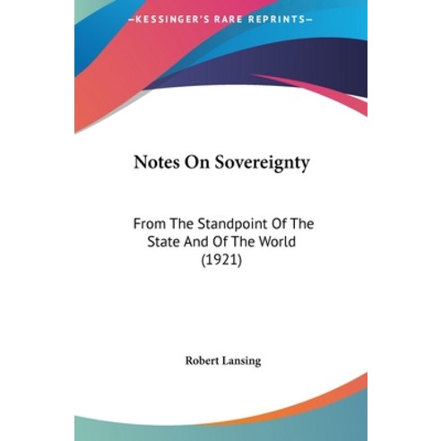Notes On Sovereignty: From The Standpoint Of The State And Of The World (1921) Hardcover, Kessinger Publishing