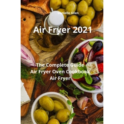 (영문도서) Air Fryer 2021: The Complete Guide Air Fryer Oven Cookbook Air Fryer Paperback, Air Fryer 2021, English, 9781803256122