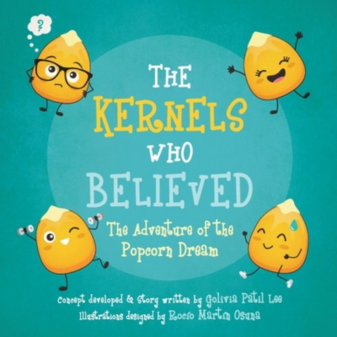 The Kernels Who Believed: The Adventure of the Popcorn Dream Paperback, Kernel to Popcorn, English, 9781736236604
