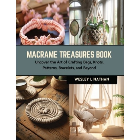 (영문도서) Macrame Treasures Book: Uncover the Art of Crafting Bags Knots Patterns Bracelets and Beyond Paperback, Independently Published, English, 9798873797981