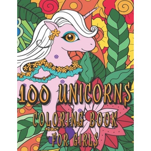 100 Unicorns Coloring Book for Girls: A Fun and Relaxing Coloring Pages with Stress Relieving Magica... Paperback, Independently Published, English, 9798587733015