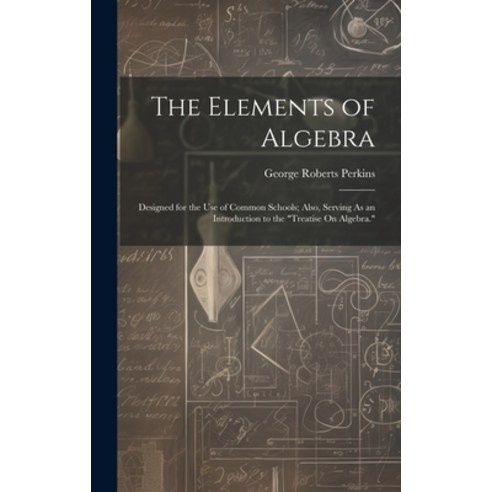 (영문도서) The Elements of Algebra: Designed for the Use of Common Schools; Also Serving As an Introduc... Hardcover, Legare Street Press, English, 9781019972663