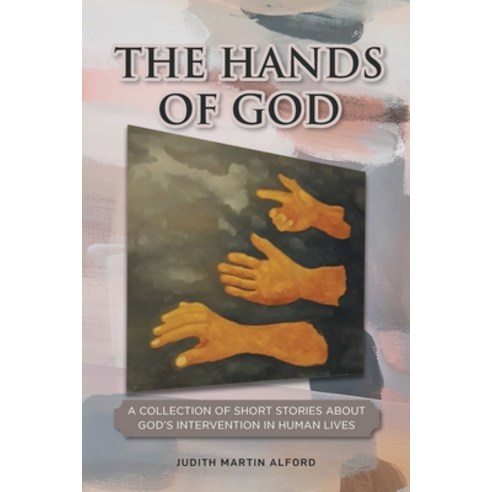 The Hands of God: A Collection of Short Stories about God''s Intervention in Human Lives Paperback, Covenant Books