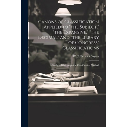 (영문도서) Canons of Classification Applied to "the Subject " "the Expansive " "the Decimal" and "the Li... Paperback, Legare Street Press, English, 9781021949462