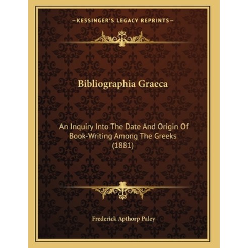 Bibliographia Graeca: An Inquiry Into The Date And Origin Of Book-Writing Among The Greeks (1881) Paperback, Kessinger Publishing