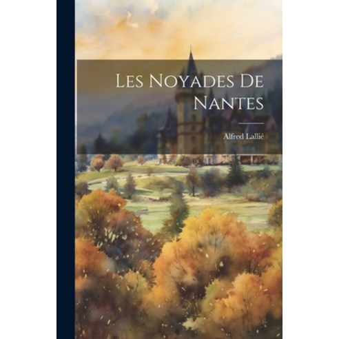 (영문도서) Les Noyades de Nantes Paperback, Legare Street Press, English, 9781022132023