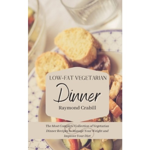 Low-Fat Vegetarian Dinner: The Most Complete Collection of Vegetarian Dinner Recipes to Manage Your ... Hardcover, Raymond Crabill, English, 9781801453943