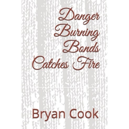 Danger Burning Bonds Catches Fire Paperback, Independently Published