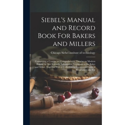 (영문도서) Siebel''s Manual and Record Book For Bakers and Millers; Comprising a Concise yet Comprehensiv... Hardcover, Legare Street Press, English, 9781019573808
