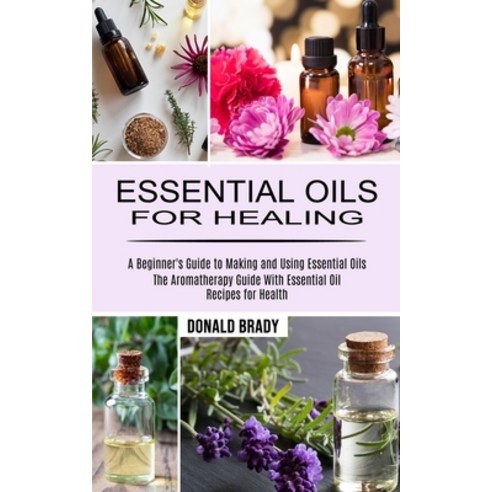 Essential Oils for Healing: The Aromatherapy Guide With Essential Oil Recipes for Health (A Beginner... Paperback, Tomas Edwards, English, 9781990268960