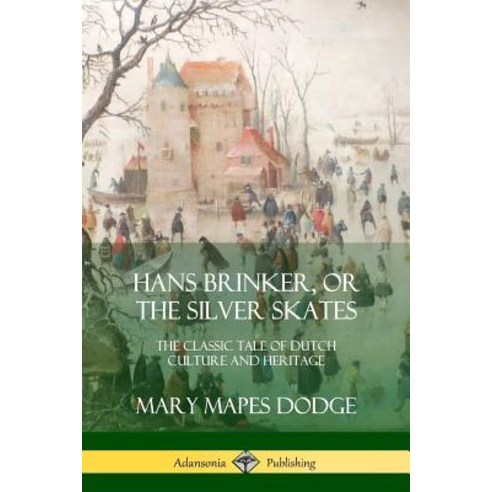 Hans Brinker or The Silver Skates: The Classic Tale of Dutch Culture and Heritage Paperback, Lulu.com, English, 9780359030187