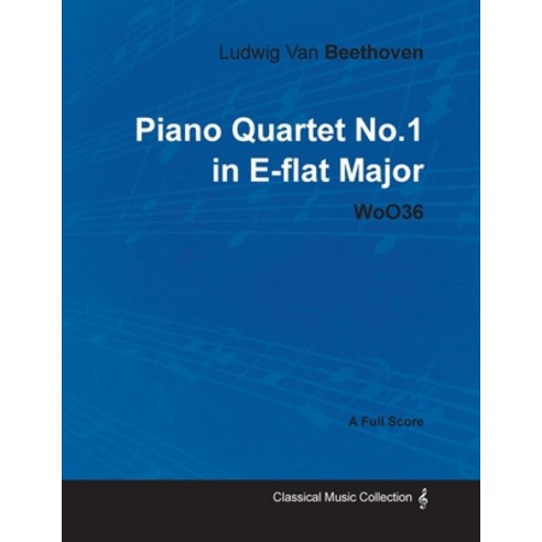 Ludwig Van Beethoven - Piano Quartet No. 1 in E-flat Major - WoO 36 - A Full Score;With a Biography ... Paperback, Classic Music Collection - Read & Co.