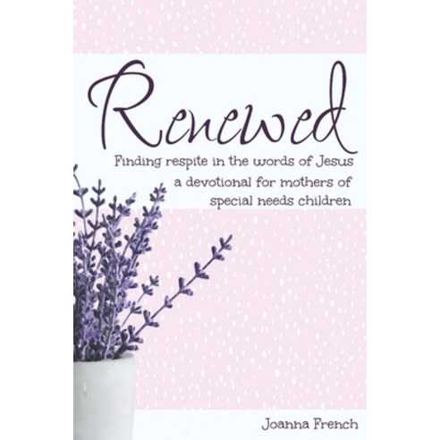 (영문도서) Renewed: Finding Respite in the words of Jesus: A Devotion for Mamas of Special Needs Children Paperback, Independently Published, English, 9798395515490